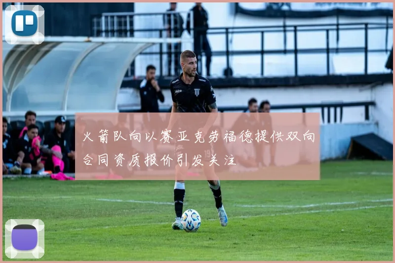 火箭队向以赛亚克劳福德提供双向合同资质报价引发关注
