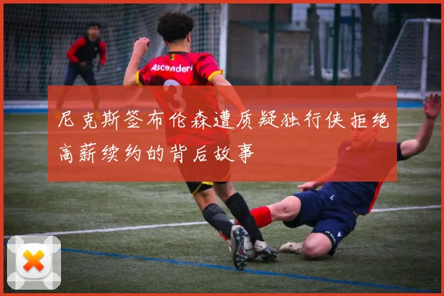 尼克斯签布伦森遭质疑独行侠拒绝高薪续约的背后故事