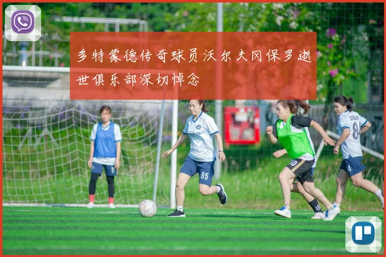 多特蒙德传奇球员沃尔夫冈保罗逝世俱乐部深切悼念